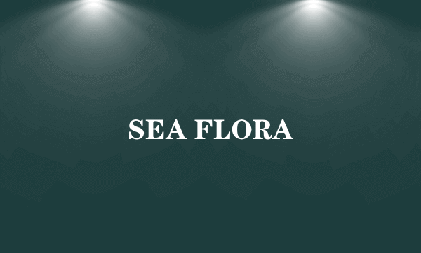 SEA FLORA