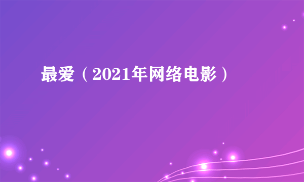 最爱（2021年网络电影）