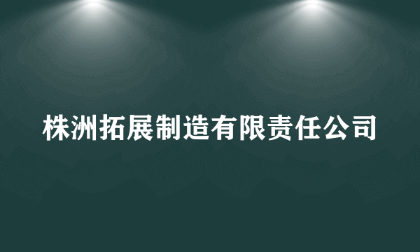 株洲拓展制造有限责任公司