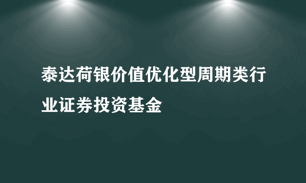 泰达荷银价值优化型周期类行业证券投资基金