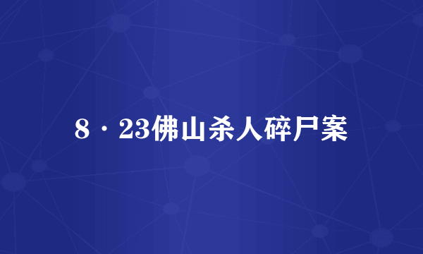 8·23佛山杀人碎尸案