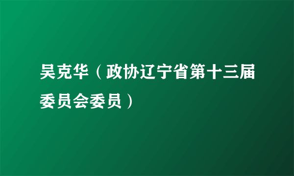 吴克华（政协辽宁省第十三届委员会委员）