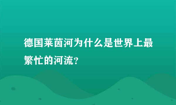 德国莱茵河为什么是世界上最繁忙的河流？