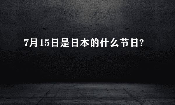 7月15日是日本的什么节日?