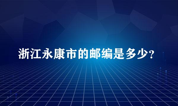 浙江永康市的邮编是多少？