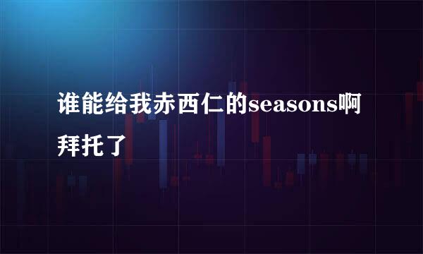 谁能给我赤西仁的seasons啊 拜托了