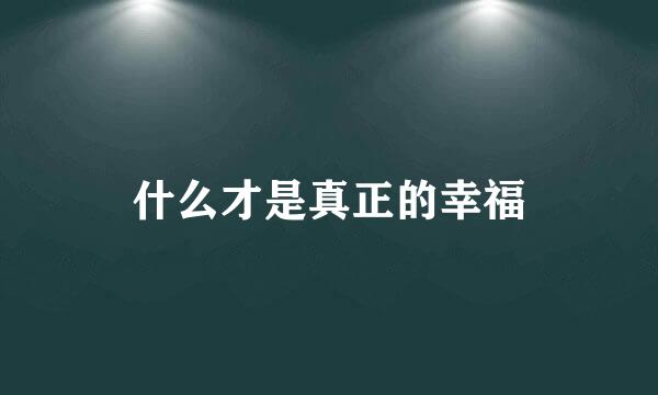 什么才是真正的幸福