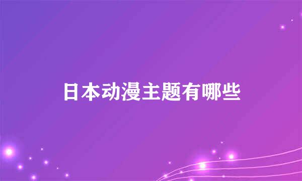 日本动漫主题有哪些