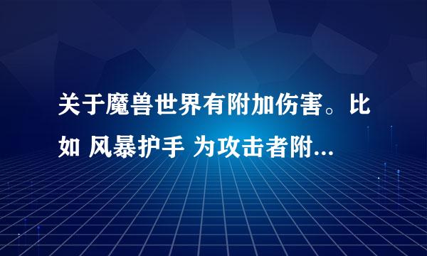 关于魔兽世界有附加伤害。比如 风暴护手 为攻击者附加3点闪电伤害 之类的物品