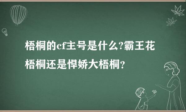 梧桐的cf主号是什么?霸王花梧桐还是悍娇大梧桐？