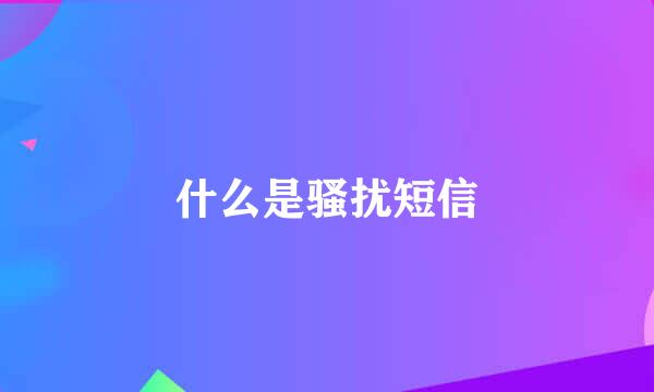 什么是骚扰短信