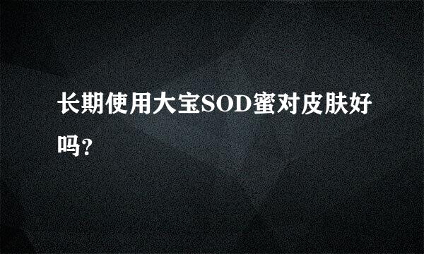 长期使用大宝SOD蜜对皮肤好吗？