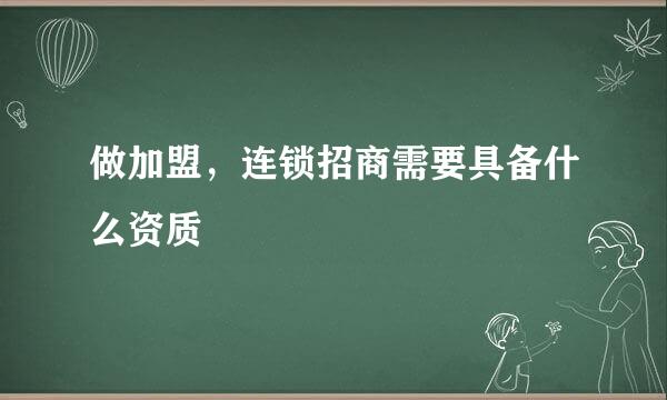 做加盟，连锁招商需要具备什么资质