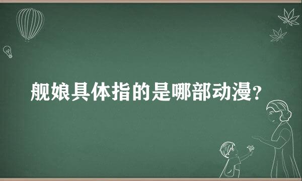 舰娘具体指的是哪部动漫？