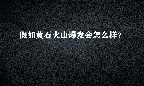 假如黄石火山爆发会怎么样？