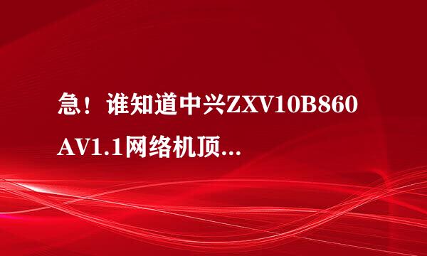急！谁知道中兴ZXV10B860AV1.1网络机顶盒的初始设置密码是多少啊？我想设置下WIFI