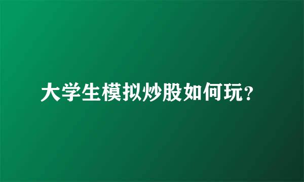 大学生模拟炒股如何玩？