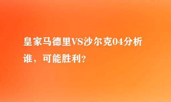 皇家马德里VS沙尔克04分析谁，可能胜利？