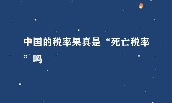 中国的税率果真是“死亡税率”吗