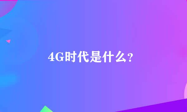 4G时代是什么？