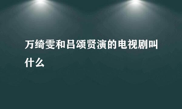 万绮雯和吕颂贤演的电视剧叫什么