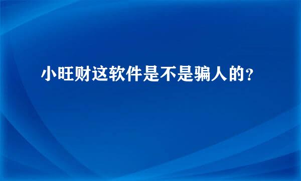 小旺财这软件是不是骗人的？