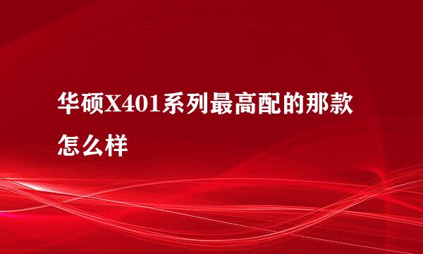 华硕X401系列最高配的那款怎么样