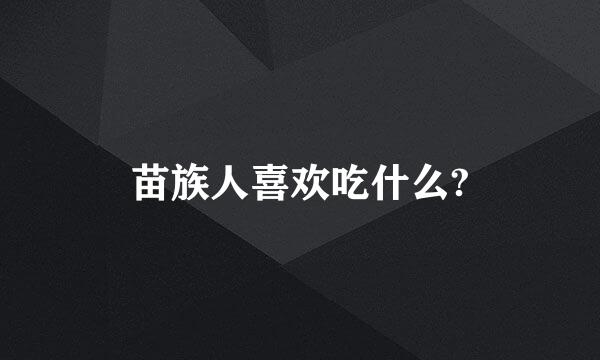 苗族人喜欢吃什么?