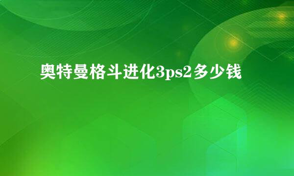 奥特曼格斗进化3ps2多少钱