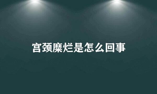 宫颈糜烂是怎么回事