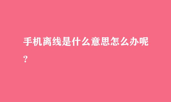 手机离线是什么意思怎么办呢？