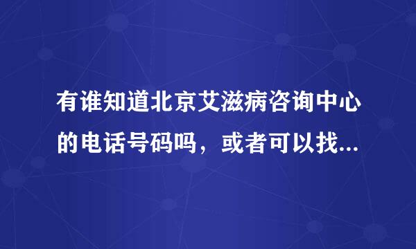 有谁知道北京艾滋病咨询中心的电话号码吗，或者可以找到专业的医生咨询的号码吗？谢谢！