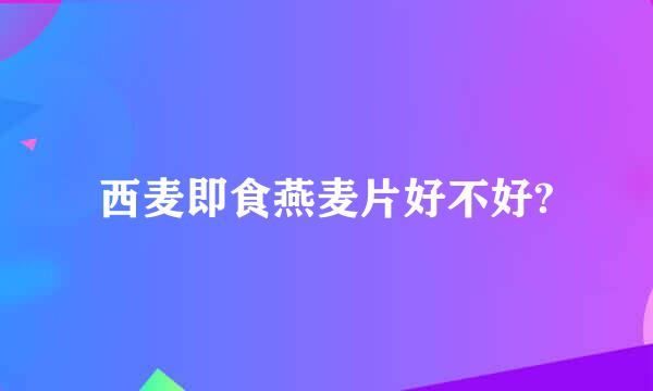 西麦即食燕麦片好不好?