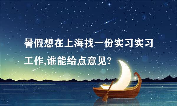 暑假想在上海找一份实习实习工作,谁能给点意见?