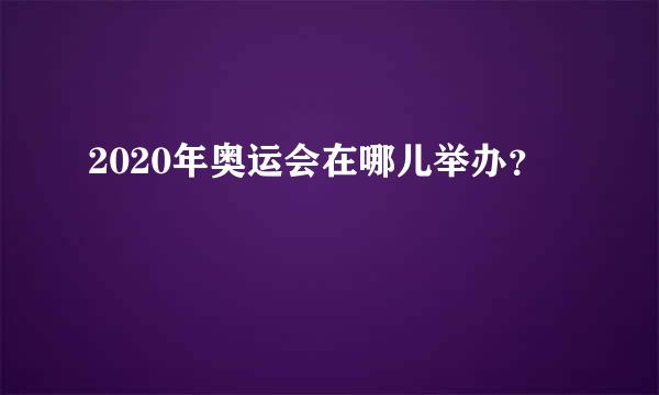 2020年奥运会在哪儿举办？