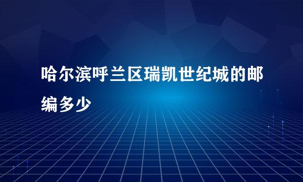 哈尔滨呼兰区瑞凯世纪城的邮编多少