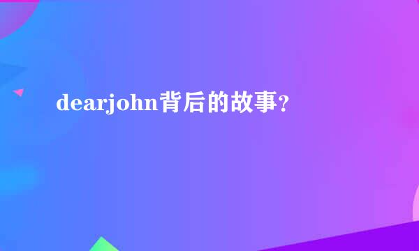 dearjohn背后的故事？