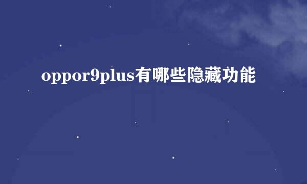 oppor9plus有哪些隐藏功能