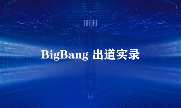 BigBang 出道实录