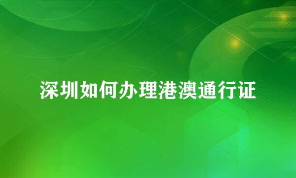 深圳如何办理港澳通行证