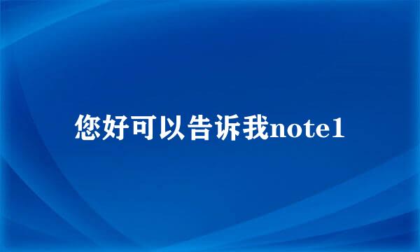 您好可以告诉我note1