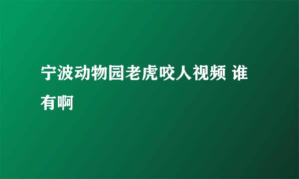 宁波动物园老虎咬人视频 谁有啊