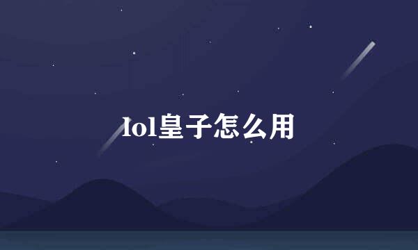 lol皇子怎么用