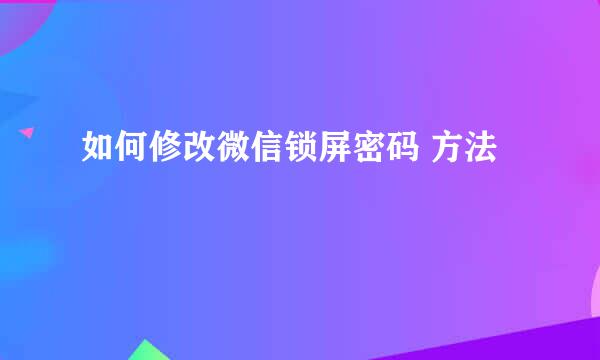 如何修改微信锁屏密码 方法