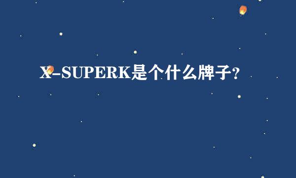 X-SUPERK是个什么牌子？