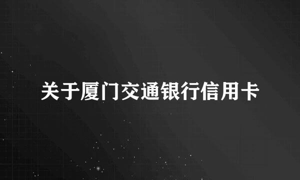 关于厦门交通银行信用卡