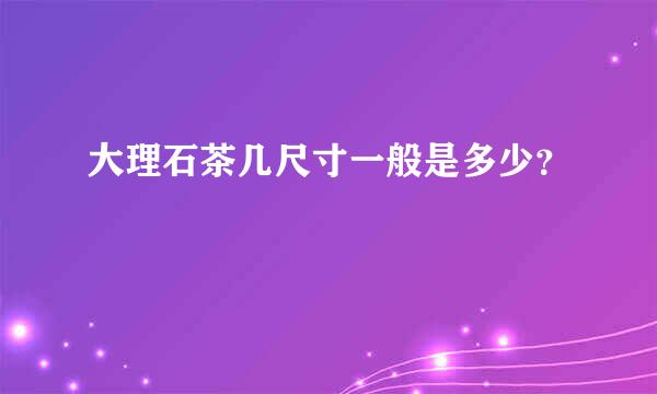 大理石茶几尺寸一般是多少？