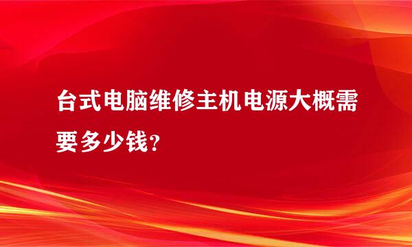 台式电脑维修主机电源大概需要多少钱？