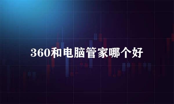 360和电脑管家哪个好