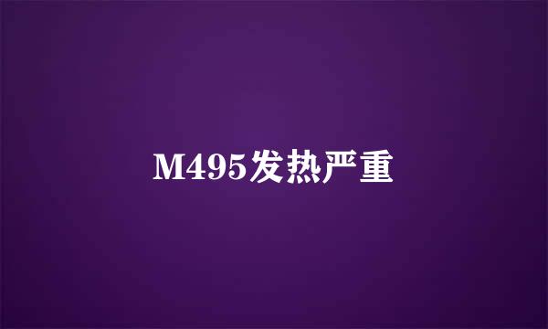 M495发热严重